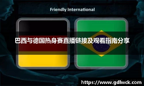 巴西与德国热身赛直播链接及观看指南分享